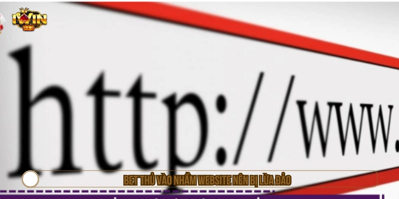 Bet thủ vào nhầm website nên bị lừa đảo 
