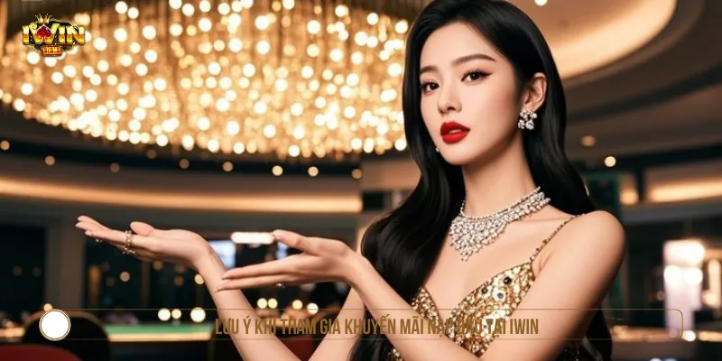 Lưu ý khi tham gia khuyến mãi nạp đầu tại IWIN